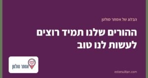 ההורים שלנו תמיד רוצים לעשות לנו טוב